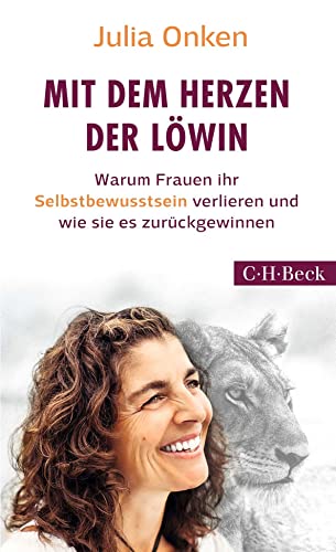 Mit dem Herzen der Löwin: Warum Frauen ihr Selbstbewusstsein verlieren und wie sie es zurückgewinnen (Beck Paperback) von Beck C. H.